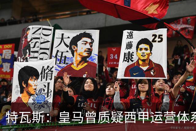 特瓦斯：皇马曾质疑西甲运营体系，但质疑往往源于球队竞技处境